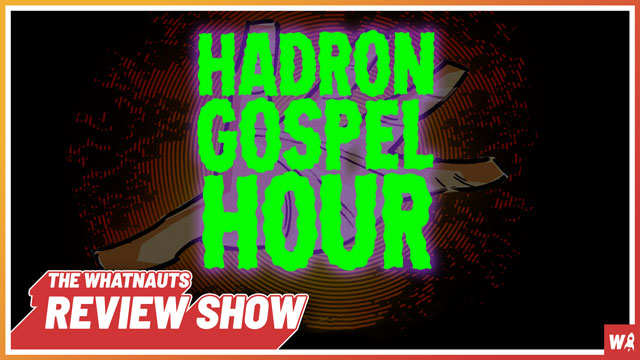 Hadron Gospel Hour - The Review Show 65