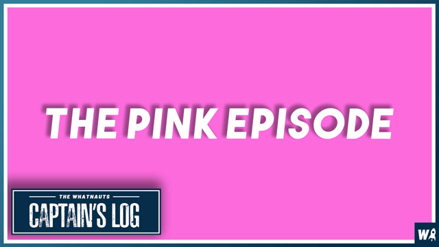 The Pink Episode - The Captains Log 147
