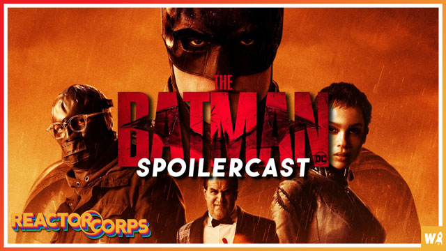 The Batman Spoilercast - The Reactor Corps 64