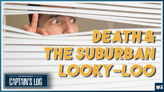 Death and the Suburban Looky-Loo - The Captain's Log 206