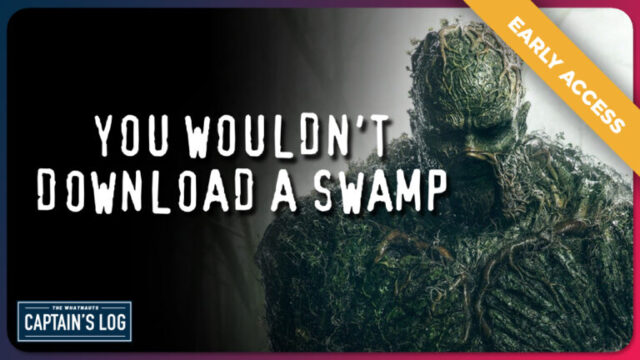Early Access - You Wouldn't Download a Swamp - The Captain's Log 221