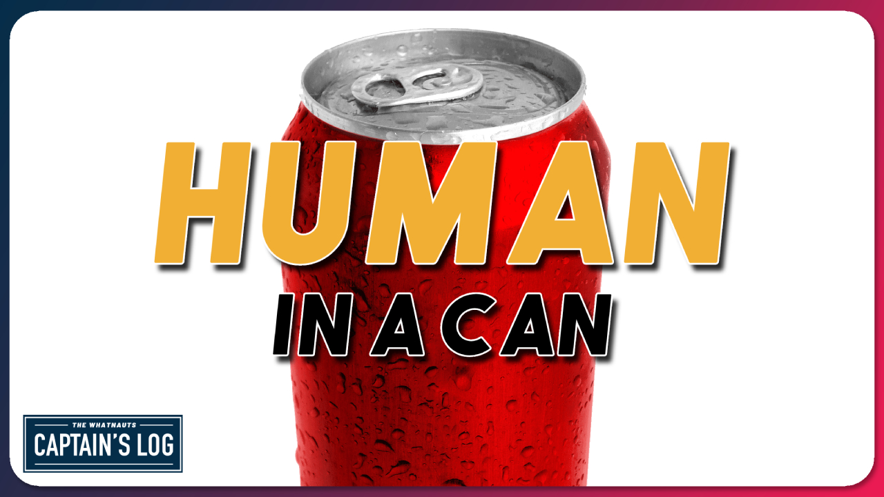 Human in a Can - The Captain's Log 244