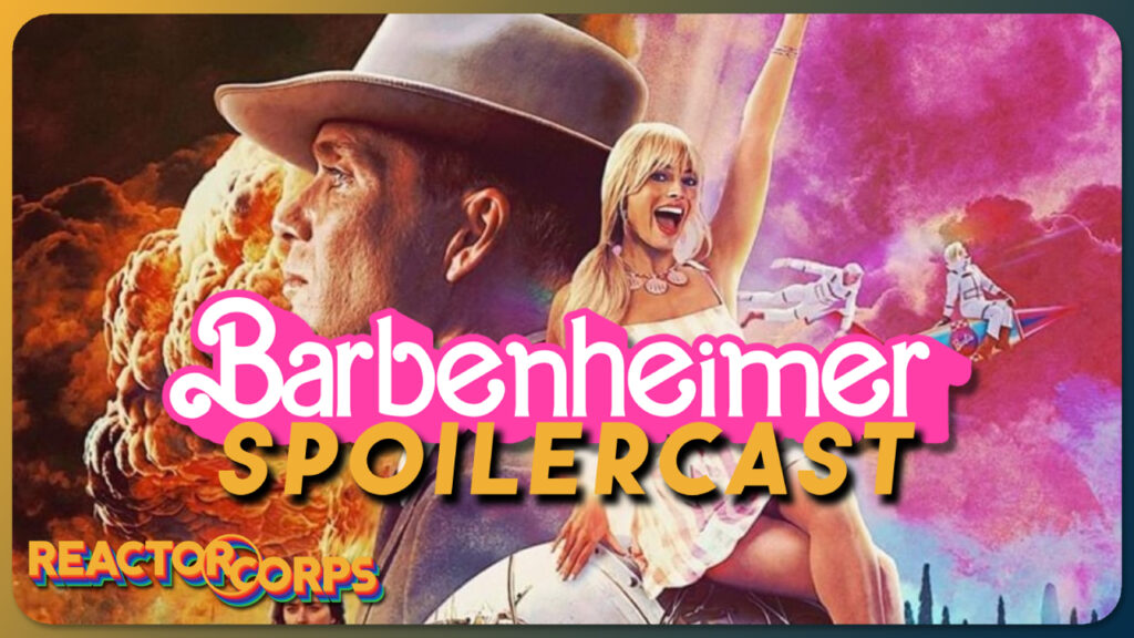 Barbenheimer Spoilercast - The Reactor Corps 127