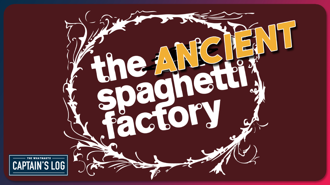 The Ancient Spaghetti Factory - The Captain's Log 253