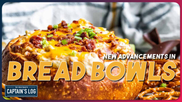 New Advancements in Bread Bowls - The Captain's Log 259