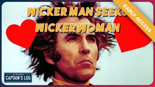 Early - Wicker Man Seeks Wicker Woman - The Captain's Log 260