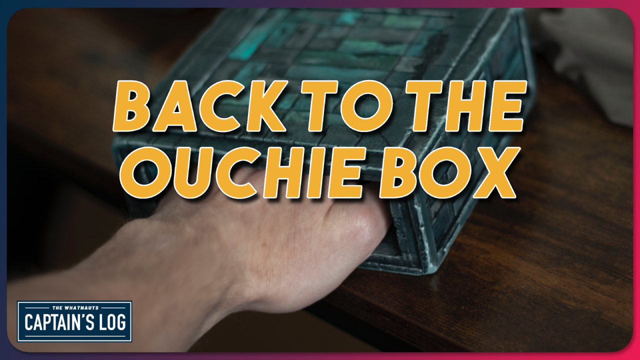 Back to the Ouchie Box - The Captain's Log 267