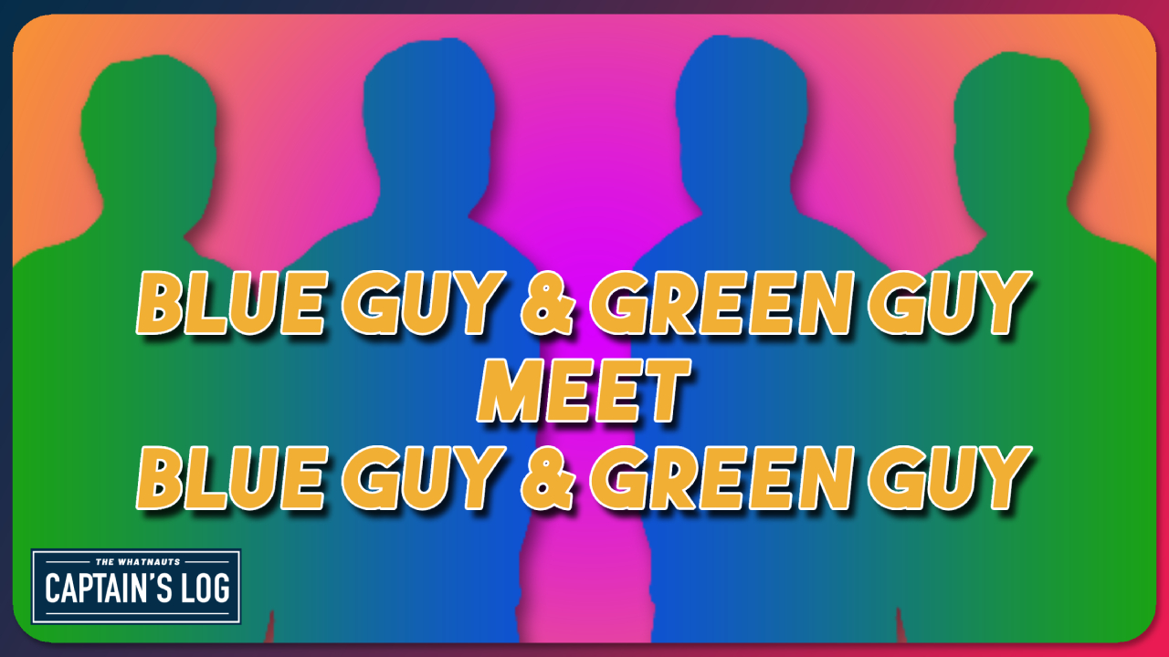 Blue Guy & Green Guy Meet Blue Guy & Green Guy - The Captain's Log 279